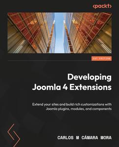 Developing Extensions for Joomla! 5 Extend your sites and build rich customizations with Joomla! plugins, modules