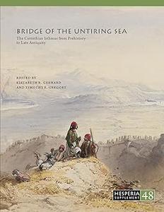 Bridge of the Untiring Sea The Corinthian Isthmus from Prehistory to Late Antiquity
