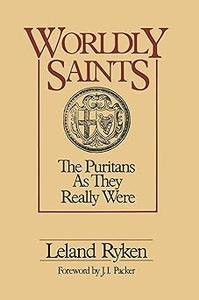 Worldly Saints The Puritans As They Really Were
