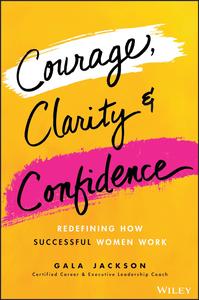 Courage, Clarity, and Confidence Redefine Success and the Way You Work