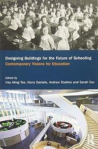 Designing Buildings for the Future of Schooling Contemporary Visions for Education