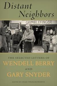 Distant Neighbors The Selected Letters of Wendell Berry & Gary Snyder