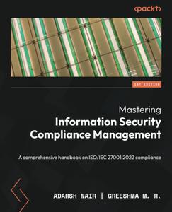 Mastering Information Security Compliance Management A comprehensive handbook on ISOIEC 270012022 compliance
