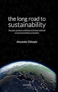 The Long Road to Sustainability The Past, Present, and Future of International Environmental Law and Policy