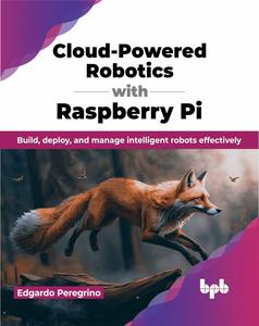 Cloud-Powered Robotics with Raspberry Pi Build, deploy, and manage intelligent robots effectively (English Edition)