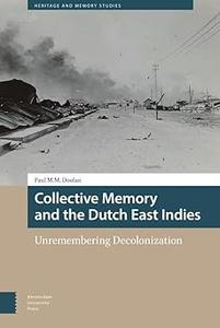 Collective Memory and the Dutch East Indies Unremembering Decolonization