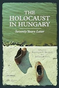 The Holocaust in Hungary Seventy Years Later