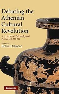 Debating the Athenian Cultural Revolution Art, Literature, Philosophy, and Politics 430–380 BC