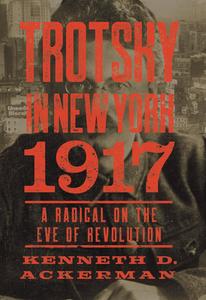 Trotsky in New York, 1917 A Radical on the Eve of Revolution