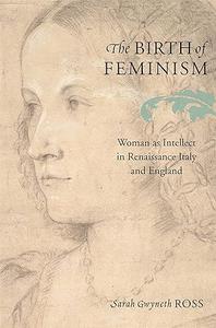 The Birth of Feminism Woman as Intellect in Renaissance Italy and England