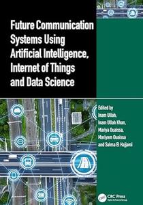 Future Communication Systems Using Artificial Intelligence, Internet of Things and Data Science