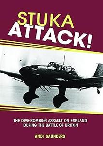 Stuka Attack! The Dive-Bombing Assault on England during the Battle of Britain