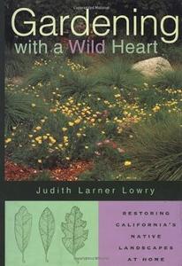 Gardening with a Wild Heart Restoring California’s Native Landscapes at Home