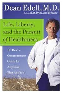 Life, Liberty, and the Pursuit of Healthiness Dr. Dean's Commonsense Guide for Anything That Ails You