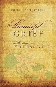 A Beautiful Grief Reflections on Letting Go