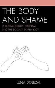 The body and shame  phenomenology, feminism, and the socially shaped body