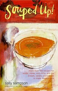 Souped Up More Than 100 Recipes for Soups, Stews, and Chilis, and the Breads, Salads, and Sweets to Make Them a Meal