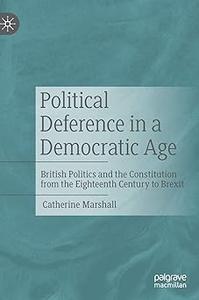 Political Deference in a Democratic Age British Politics and the Constitution from the Eighteenth Century to Brexit