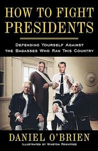 How to Fight Presidents Defending Yourself Against the Badasses Who Ran This Country