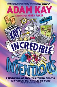 Kay’s Incredible Inventions A fascinating and fantastically funny guide to inventions that changed the world