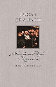 Lucas Cranach From German Myth to Reformation