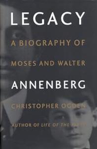 Legacy A Biography of Moses and Walter Annenberg