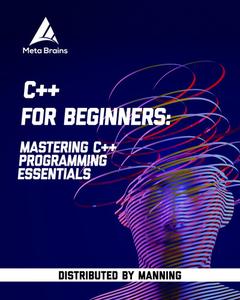 C++ for Beginners Mastering C++ programming essentials [Video]