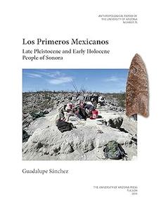 Los Primeros Mexicanos Late Pleistocene and Early Holocene People of Sonora