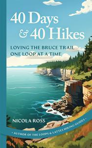 40 Days & 40 Hikes Loving the Bruce Trail One Loop at a Time