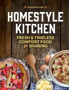 Homestyle Kitchen Fresh & Timeless Comfort Food for Sharing (Homestyle Kitchen Cookbooks)