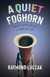 A Quiet Foghorn More Notes from a Deaf Gay Life