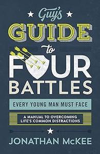 The Guy’s Guide to Four Battles Every Young Man Must Face