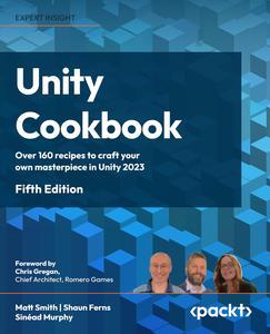 Unity Cookbook – Fifth Edition Over 160 recipes to craft your own masterpiece in Unity 2023