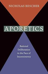 Aporetics  Rational Deliberation in the Face of Inconsistency