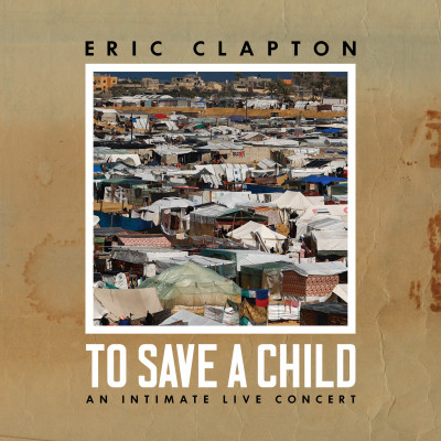 Eric Clapton - To Save a Child: Live (2024) [Deluxe, WEB Release, 24bit/48kHz]