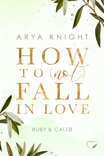 Arya Knight - How To (Not) Fall In Love: Ruby & Caleb (Haters-to-Lovers)