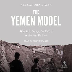 The Yemen Model: Why U.S. Policy Has Failed in the Middle East [Audiobook]