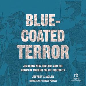 Blue-Coated Terror: Jim Crow New Orleans and the Roots of Modern Police Brutality [Audiobook]