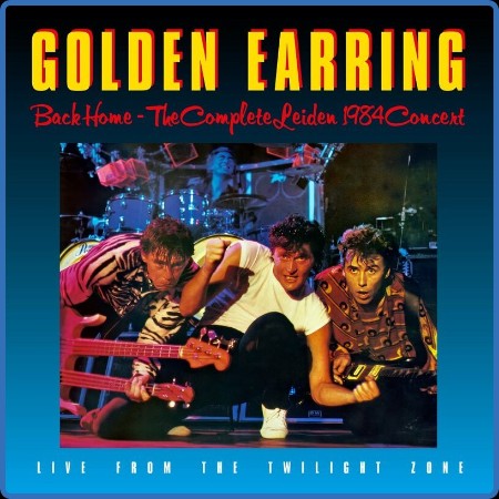Golden Earring - Back Home - The Complete Leiden Concert (1984) (Remastered & Expa...