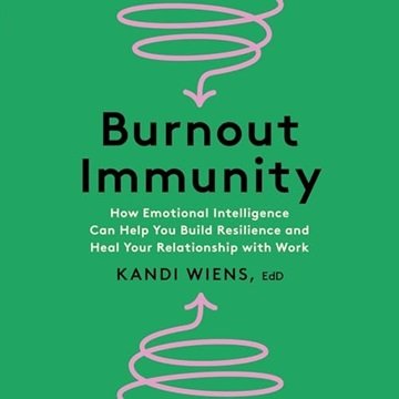 Burnout Immunity: How Emotional Intelligence Can Help You Build Resilience and Heal Your Relation...
