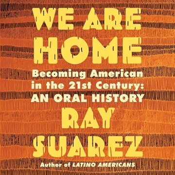 We Are Home: Becoming American in the 21st Century: An Oral History [Audiobook]