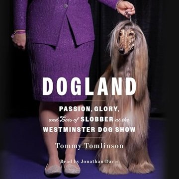 Dogland: Passion, Glory, and Lots of Slobber at the Westminster Dog Show [Audiobook]