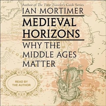 Medieval Horizons: Why the Middle Ages Matter [Audiobook]