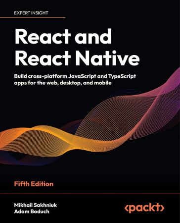 React and React Native: Build cross-platform JavaScript and TypeScript apps for the web, desktop, and mobile, 5th Edition