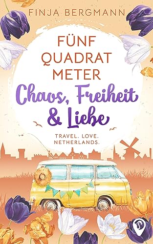 Finja Bergmann - Fünf Quadratmeter Chaos, Freiheit & Liebe: Travel. Love. Netherlands. (Weltweit verliebt)