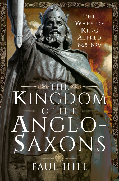 The Kingdom of the Anglo-Saxons by Paul Hill