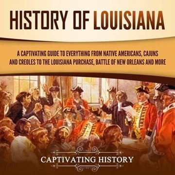 History of Louisiana: A Captivating Guide to Everything from Native Americans, Cajuns, and Creole...