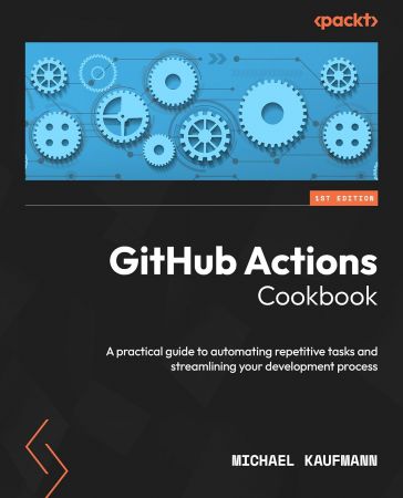 GitHub Actions Cookbook: A practical guide to automating repetitive tasks and streamlining your development process