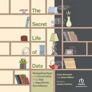 The Secret Life of Data: Navigating Hype and Uncertainty in the Age of Algorithmic Surveillance [...