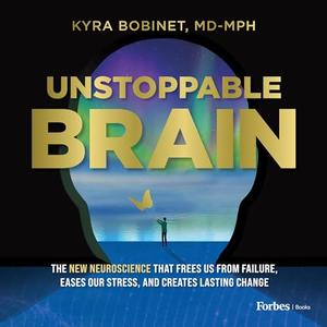 Unstoppable Brain: The New Neuroscience that Frees Us from Failure, Eases Our Stress, and Creates...
